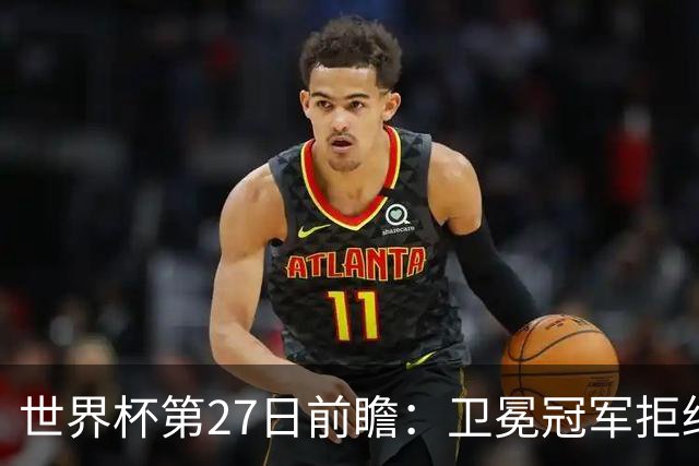 世界杯第27日前瞻：卫冕冠军拒绝翻车 梅西萨拉赫谁主沉浮