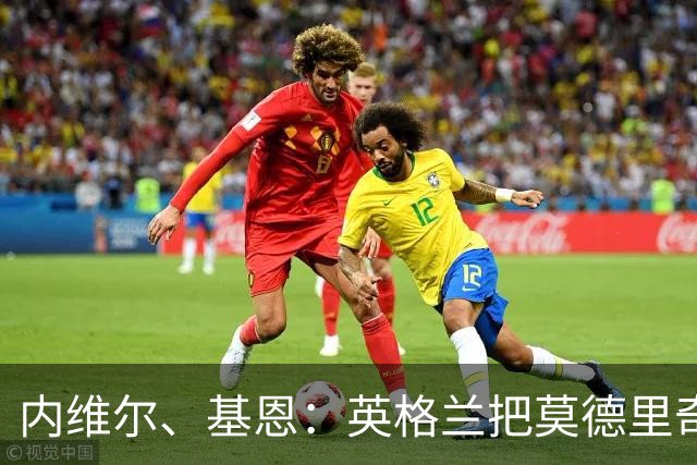 内维尔、基恩：英格兰把莫德里奇锁死，那强度和节奏对他来说太快