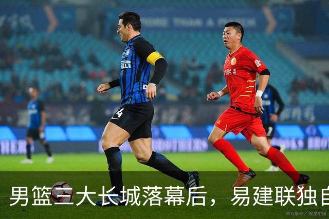 男篮三大长城落幕后，易建联独自扛大旗，杨瀚森还需成长与磨砺