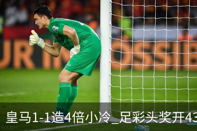 皇马1-1造4倍小冷 足彩头奖开43注14.9万元